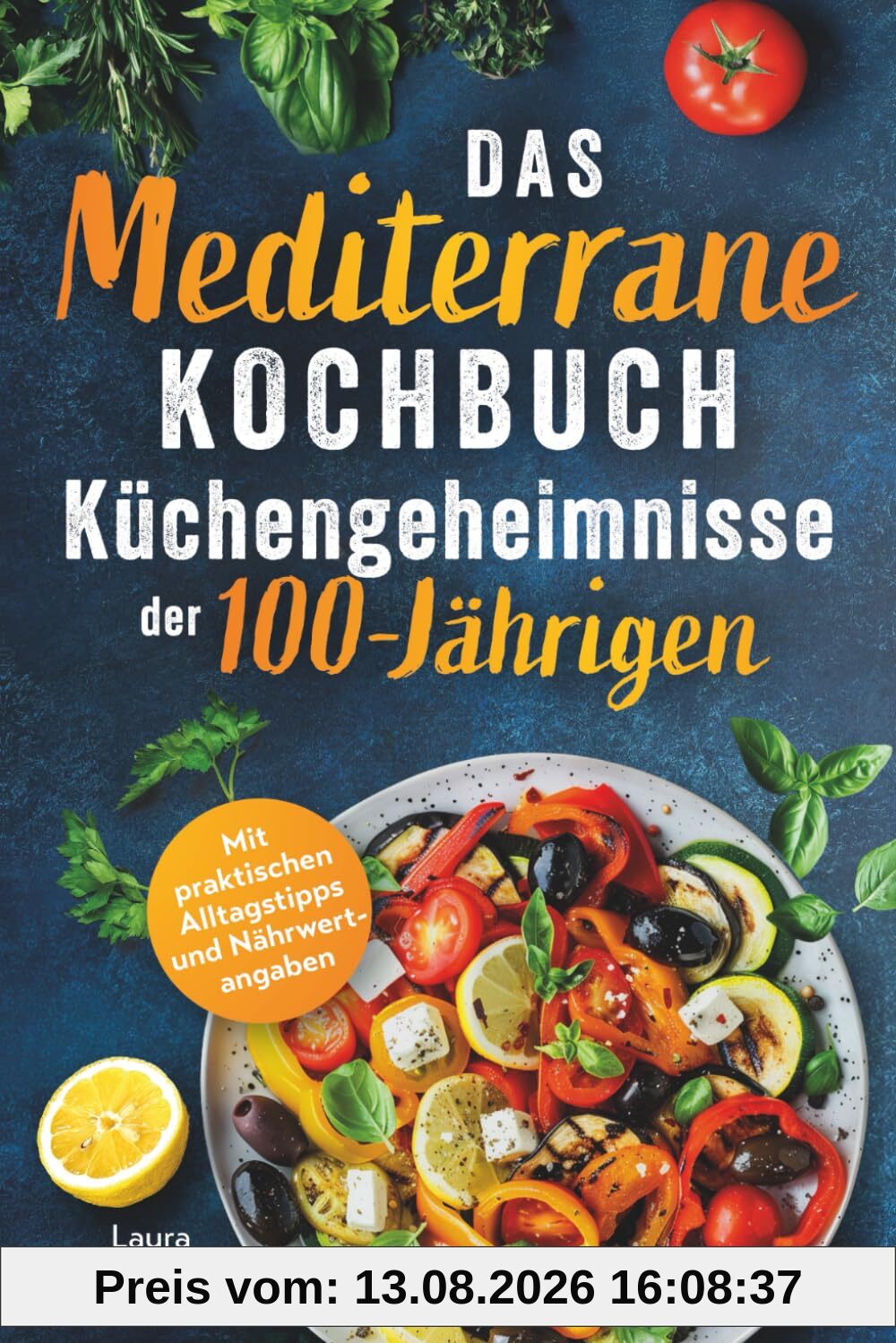 Das mediterrane Kochbuch: Küchengeheimnisse der 100-Jährigen: Einfach kochen, genussvoll essen, länger leben. Mit natürlichen Zutaten zu mehr Vitalität und Wohlbefinden