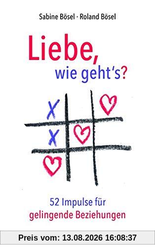Liebe, wie gehts?: 52 paartherapeutische Impulse für gelingende Beziehungen