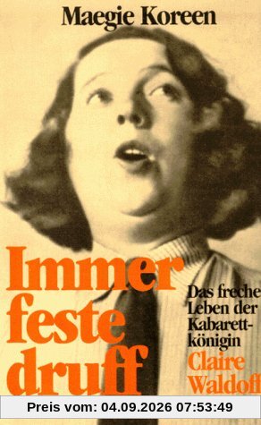 Immer feste druff. Das freche Leben der Kabarettkönigin Claire Waldoff