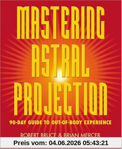 Robert Bruce Mastering Astral Projection, 90-Day Guide To Out-Of-Body Experience