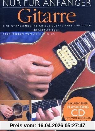 Nur Für Anfänger: Gitarre. Eine umfassende, reich bebilderte Anleitung zum Gitarrespielen. Inklusive einer Play-Along CD mit professionellen Begleit-Tracks