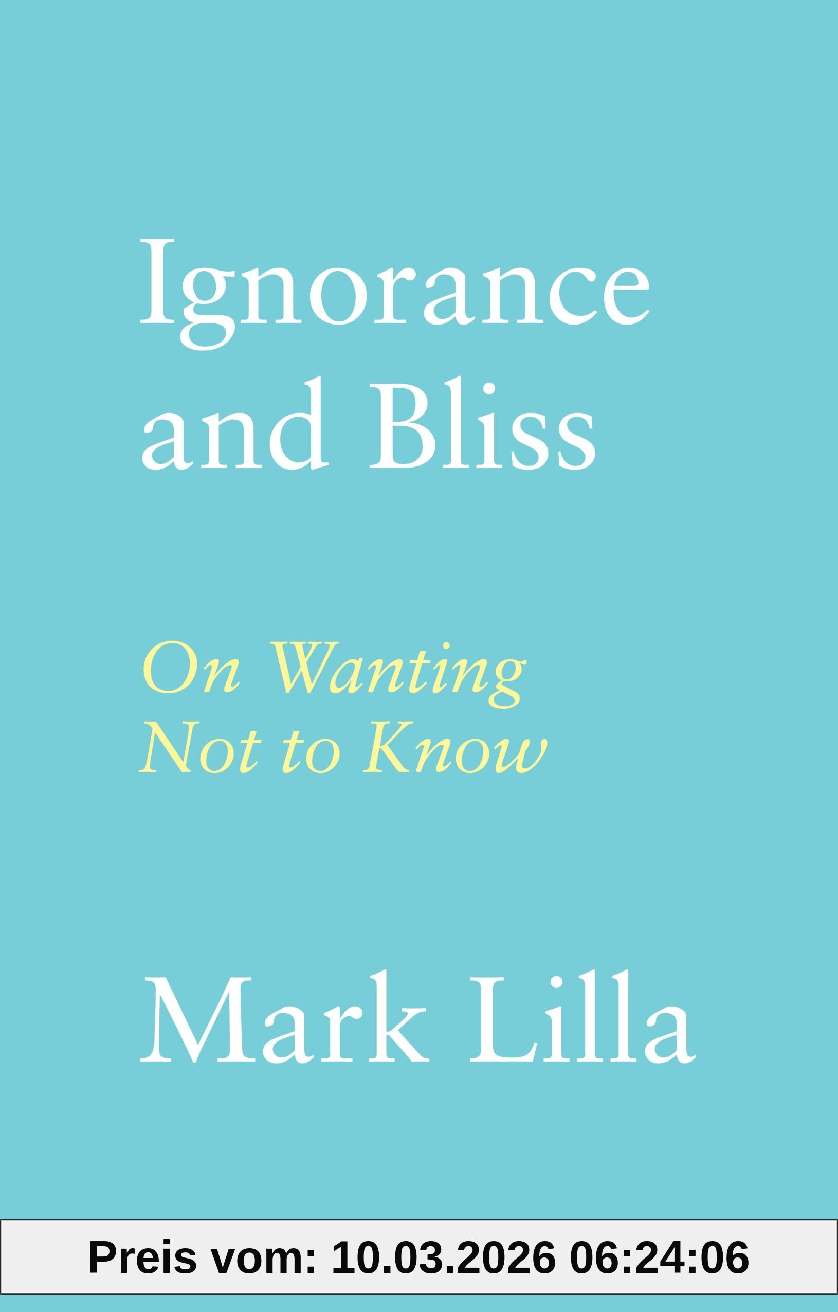 Mark Lilla Ignorance And Bliss, On Wanting Not To Know