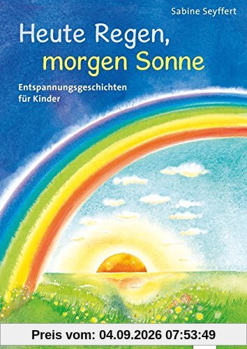 Heute Regen, morgen Sonne: Entspannungsgeschichten für Kinder