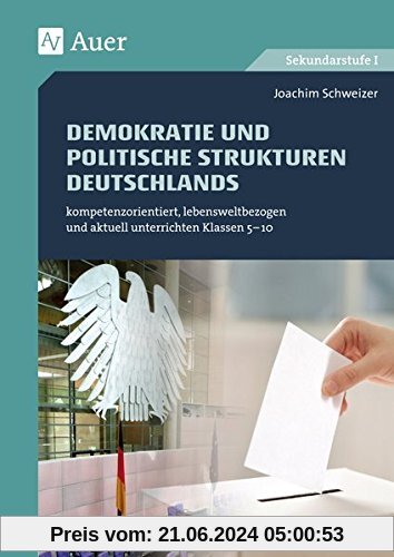 Demokratie und politische Strukturen Deutschlands: kompetenzorientiert, lebensweltbezogen und aktuell unterrichten Klass