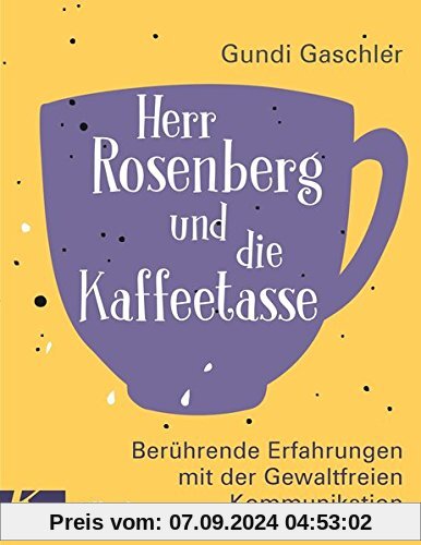 Herr Rosenberg und die Kaffeetasse: Berührende Erfahrungen mit der Gewaltfreien Kommunikation