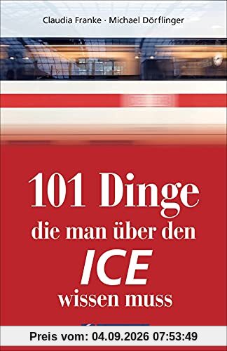 101 Dinge, die man über den ICE wissen muss: Bildatlas der schnellsten Züge (100/101 Dinge ...)