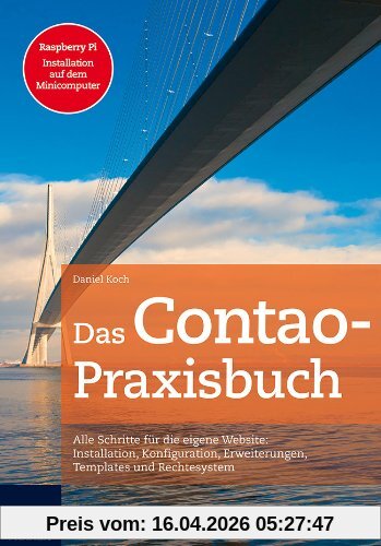 Das Contao Praxisbuch: Alle Schritte für die eigene Webseite: Installation, Konfiguration, Erweiterungen, Templates und Rechtesystem