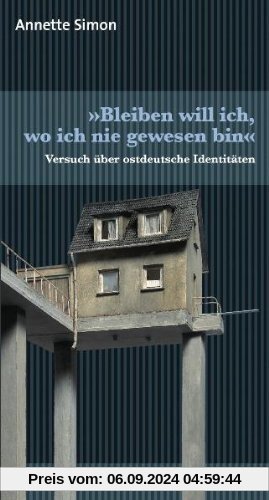 »Bleiben will ich, wo ich nie gewesen bin«: Versuch über ostdeutsche Identitäten