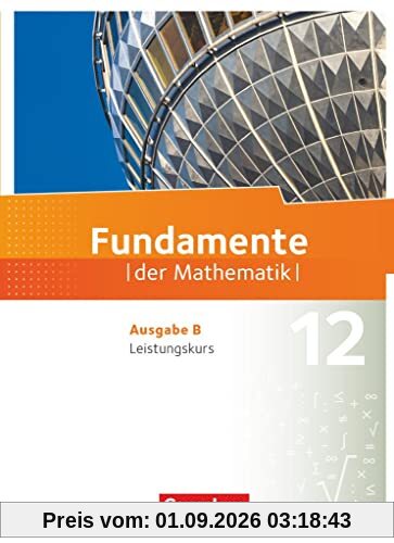 Fundamente der Mathematik - Ausgabe B - 12. Schuljahr - Leistungskurs: Schülerbuch