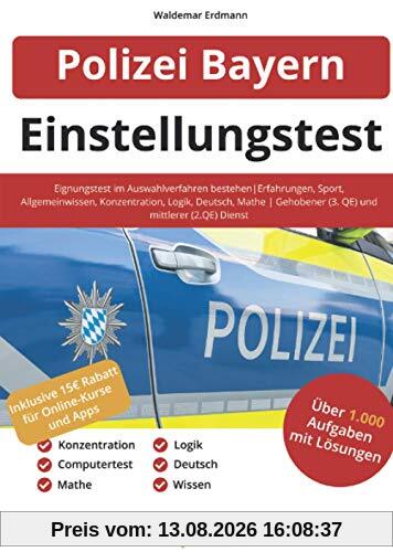 Einstellungstest Polizei Bayern: Eignungstest im Auswahlverfahren bestehen | Erfahrungen, Sport, Allgemeinwissen, Konzentration, Logik, Deutsch, Mathe | Gehobener (3. QE) und mittlerer (2. QE) Dienst