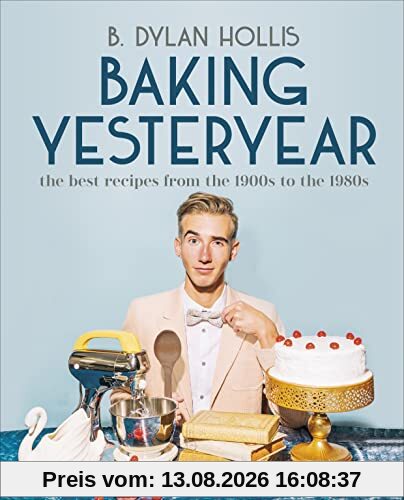 Baking Yesteryear: The Best Recipes from the 1900s to the 1980s