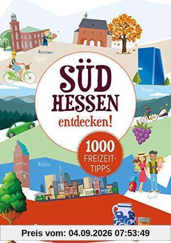 Südhessen entdecken - 1000 Freizeittipps: Natur, Kultur, Sport, Spaß: Ausflugsziele, Sehenswürdigkeiten, Sport, Kultur, Veranstaltungen (Freizeitführer)