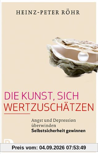 Die Kunst, sich wertzuschätzen - Angst und Depression überwinden - Selbstsicherheit gewinnen
