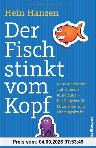 Der Fisch stinkt vom Kopf: Neue Motivation statt innere Kündigung - Der Ratgeber für Mitarbeiter und Führungskräfte