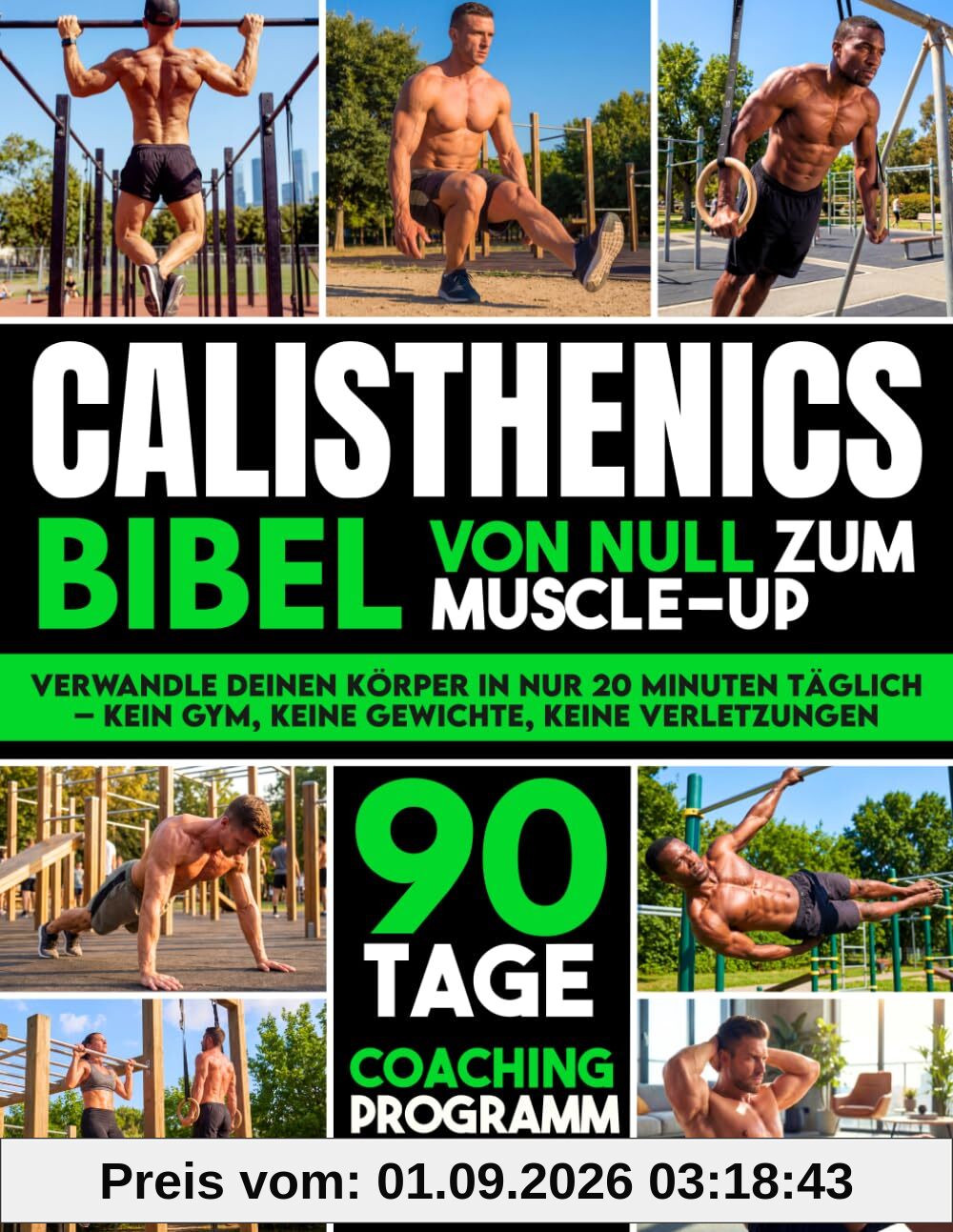 Die Calisthenics-Bibel: Der ultimative Leitfaden vom Anfänger zum Muscle-Up | Transformiere deinen Körper, baue Muskeln auf und trainiere verletzungsfrei mit einem 90-Tage-Bodyweight-Trainingsprogramm