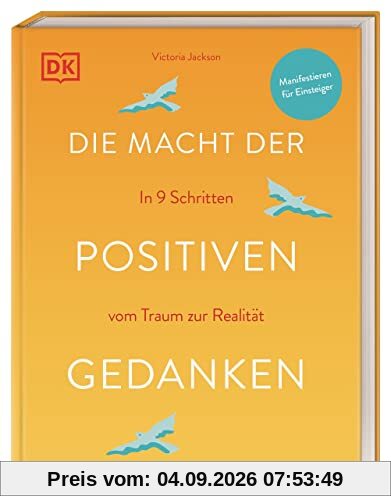 Die Macht der positiven Gedanken: In 9 Schritten vom Traum zur Realität