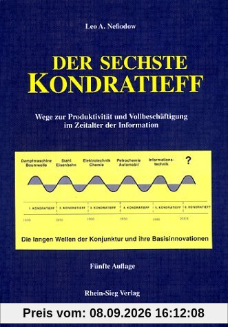 Der sechste Kondratieff: Wege zur Produktivität und Vollbeschäftigung im Zeitalter der Information. Die langen Wellen der Konjunktur und ihre Basisinnovation