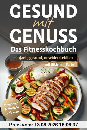 Gesund mit Genuss: Das Fitnesskochbuch - einfach, gesund, unwiderstehlich!