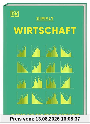 SIMPLY. Wirtschaft: Wissen auf den Punkt gebracht. Visuelles Nachschlagewerk zu 120 wichtigen Schlüsselbegriffen & Ideen der Ökonomie.