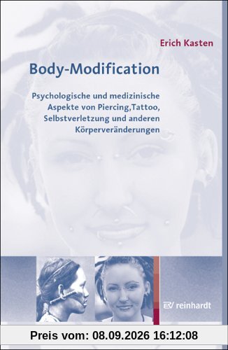 Body-Modification: Psychologische und medizinische Aspekte von Piercing, Tattoo, Selbstverletzung und anderen Körperveränderungen