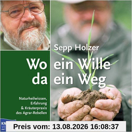 Wo ein Wille da ein Weg. Naturheilwissen, Erfahrung & Kräuterpraxis des Agrar-Rebellen