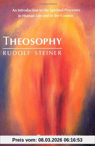 Rudolf Steiner Theosophy, An Introduction To The Spiritual Processes In Human Life And In The Cosmos (Classics In Anthroposophy)