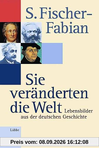 Sie veränderten die Welt. Lebensbilder aus der deutschen Geschichte