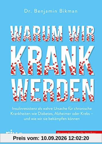 Warum wir krank werden: Insulinresistenz als wahre Ursache für chronische Krankheiten wie Diabetes, Alzheimer oder Krebs - und wie wir sie bekämpfen können. Mit einem Vorwort von Dr. Jason Fung