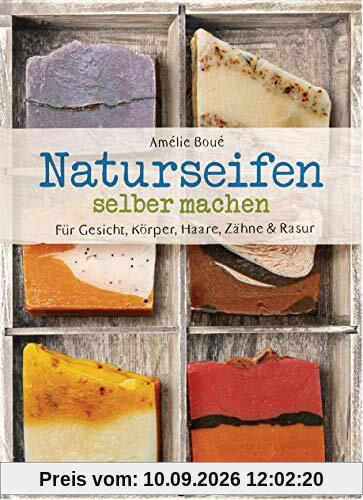 Naturseifen selber machen für Gesicht, Körper, Haare, Zähne, Rasur. Für jeden Haut- und Haartyp. Ökologisch, nachhaltig, plastikfrei: Mit Rezepten für ... Rasierseifen, Zahnpasta und Körperseifen -