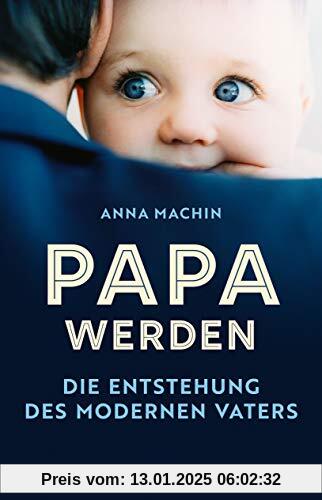 Papa werden: Die Entstehung des modernen Vaters