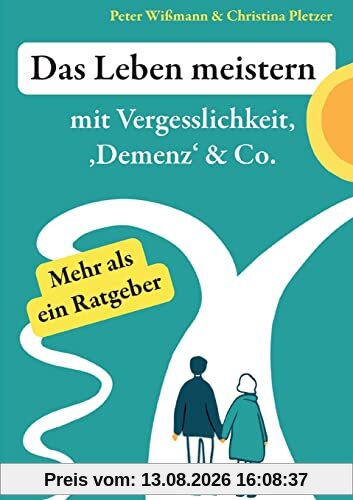 Das Leben meistern: mit Vergesslichkeit, 'Demenz' & Co.