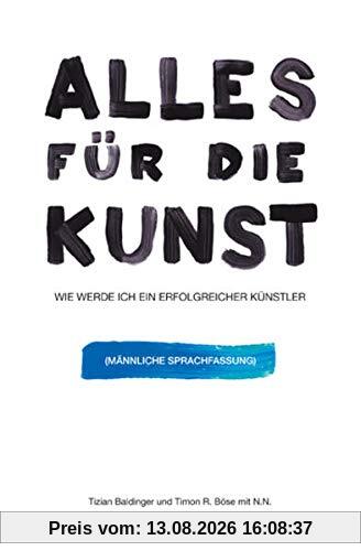 Alles für die Kunst: Wie werde ich ein erfolgreicher Künstler - Maskuline Sprachfassung