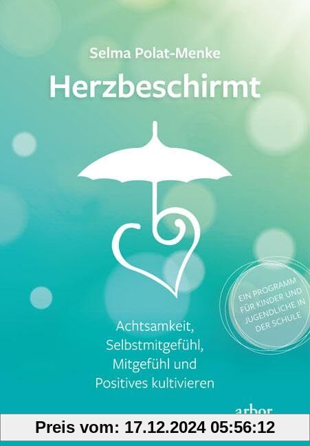 Herzbeschirmt: Achtsamkeit, Selbstmitgefühl, Mitgefühl und Positives kultivieren - Ein Programm für Kinder und Jugendlic