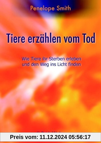 Tiere erzählen vom Tod: Wie Tiere ihr Sterben erleben und den Weg ins Licht finden