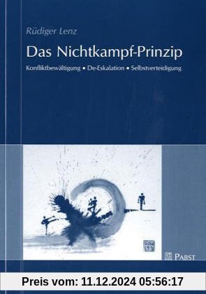 Das Nichtkampf-Prinzip: Konfliktbewältigung - De-Eskalation - Selbstverteidigung