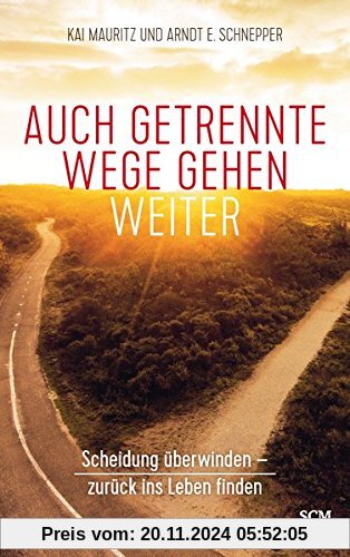 Auch getrennte Wege gehen weiter: Scheidung überwinden - zurück ins Leben finden