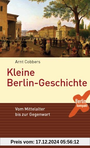 Kleine Berlin-Geschichte: Vom Mittelalter bis zur Gegenwart