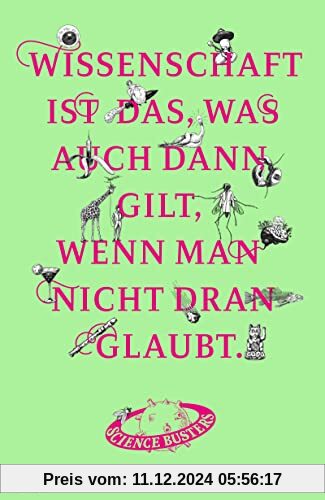 Wissenschaft ist das, was auch dann gilt, wenn man nicht dran glaubt: Das große Jubelbuch der Science Busters