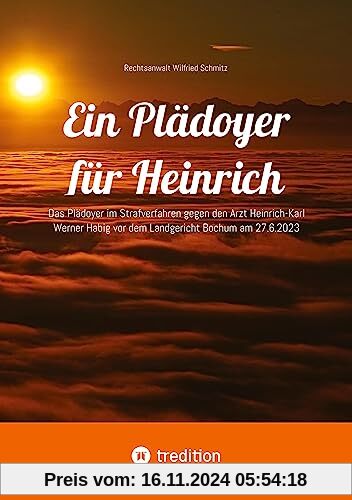 Ein Plädoyer für Heinrich: Das Plädoyer im Strafverfahren gegen den Arzt Heinrich-Karl Werner Habig vor dem Landgericht 