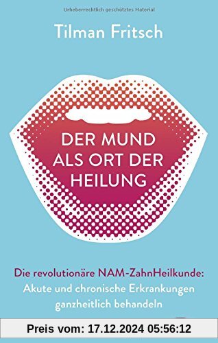 Der Mund als Ort der Heilung: Akute und chronische Erkrankungen ganzheitlich behandeln. Die revolutionäre NAM-Zahnheilku