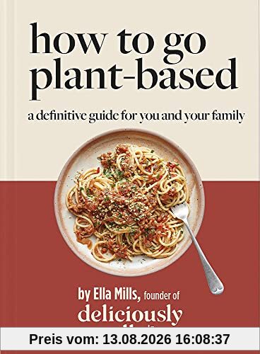 Deliciously Ella How To Go Plant-Based: A Definitive Guide For You and Your Family