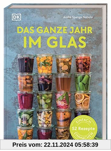 Das ganze Jahr im Glas: Einfach einmachen: 52 Rezepte