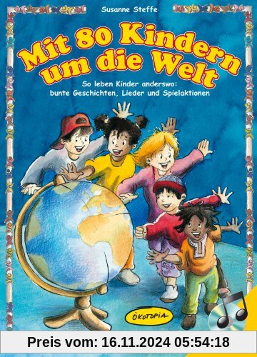 Mit 80 Kindern um die Welt: So leben Kinder anderswo: bunte Geschichten, Lieder und Spielaktionen