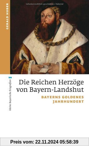 Die Reichen Herzöge von Bayern-Landshut: Bayerns goldenes Jahrhundert