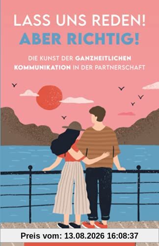 Lass uns reden! Aber richtig!: Die Kunst der ganzheitlichen Kommunikation in der Partnerschaft