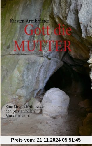 Gott die MUTTER: Eine Streitschrift  wider den patriarchalen Monotheismus