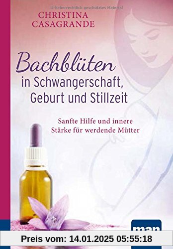 Bachblüten in Schwangerschaft,Geburt und Stillzeit. Kompakt-Ratgeber: Sanfte Hilfe und innere Stärke für werdende Mütter