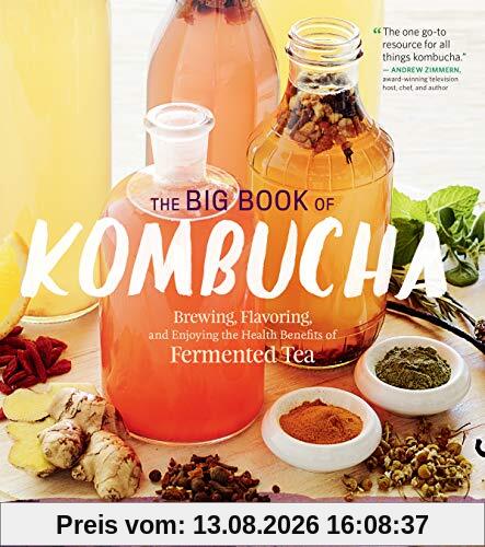 The Big Book of Kombucha: Brewing, Flavoring, and Enjoying the Health Benefits of Fermented Tea