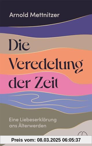 Die Veredelung der Zeit: Eine Liebeserklärung ans Älterwerden