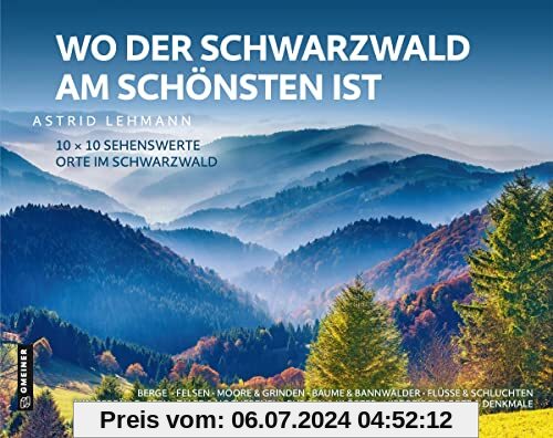 Wo der Schwarzwald am schönsten ist: 10 x 10 sehenswerte Orte im Schwarzwald (Bildbände im GMEINER-Verlag)